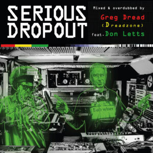 Greg Dread (Dreadzone) feat. Don Letts presents Serious Dropout